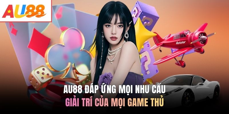 AU88 đáp ứng mọi nhu cầu giải trí của mọi game thủ