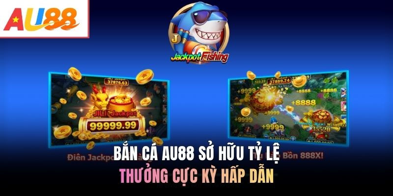 Bắn cá AU88 sở hữu tỷ lệ thưởng cực kỳ hấp dẫn
