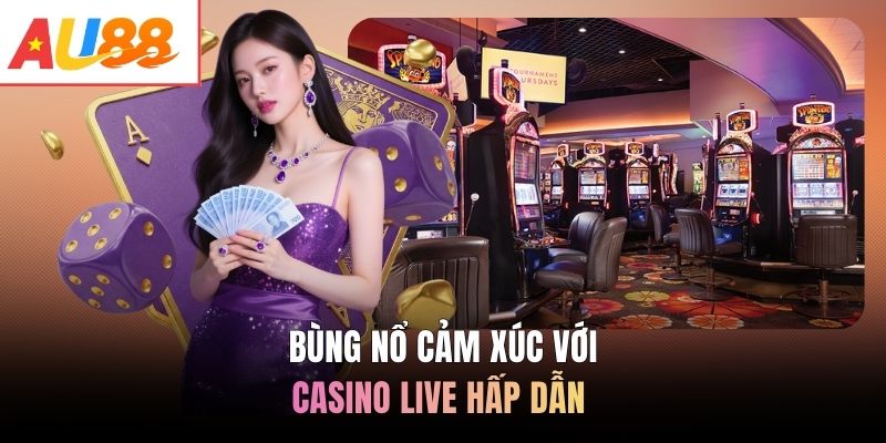 Bùng nổ cảm xúc với casino live hấp dẫn 