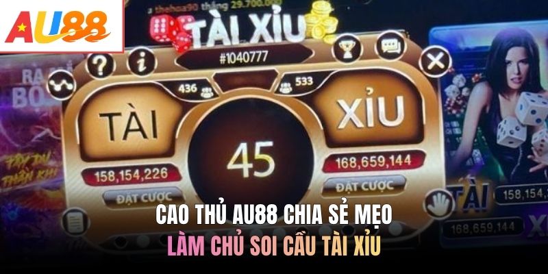 Cao thủ AU88 chia sẻ mẹo làm chủ soi cầu tài xỉu