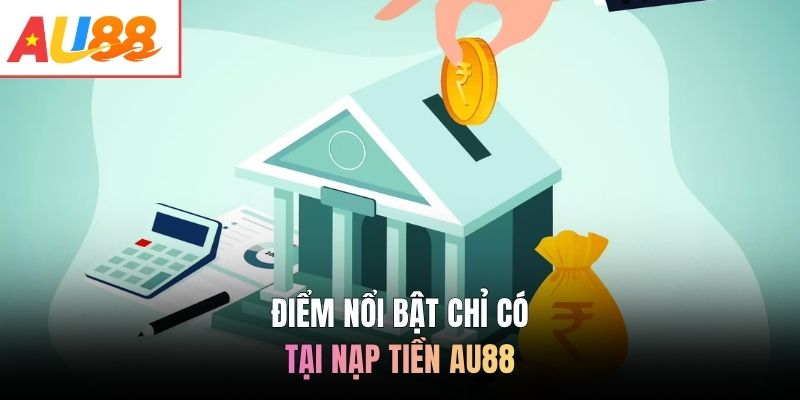 Điểm nổi bật chỉ có tại nạp tiền AU88
