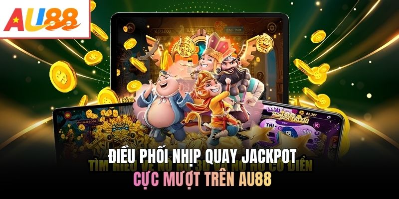 Điều phối nhịp quay Jackpot cực mượt trên AU88