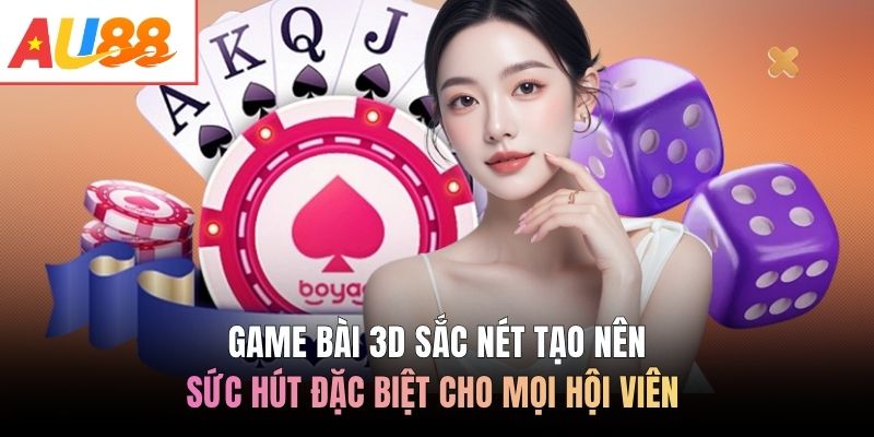 Game bài 3D sắc nét tạo nên sức hút đặc biệt cho mọi hội viên 