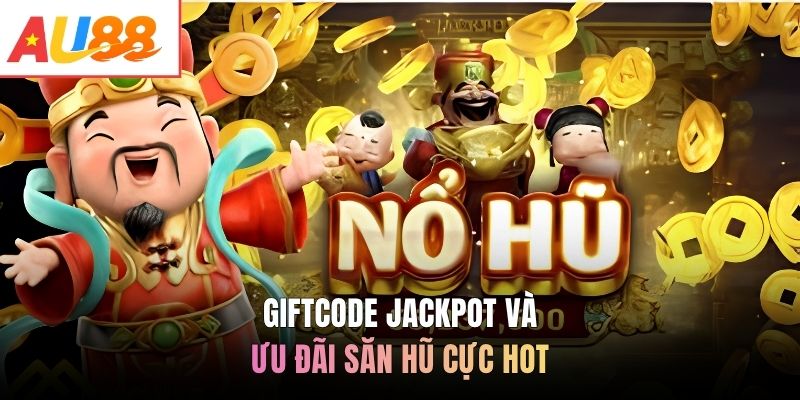 Giftcode Jackpot và ưu đãi săn hũ cực hot