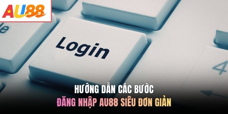 Hướng dẫn các bước đăng nhập AU88 siêu đơn giản