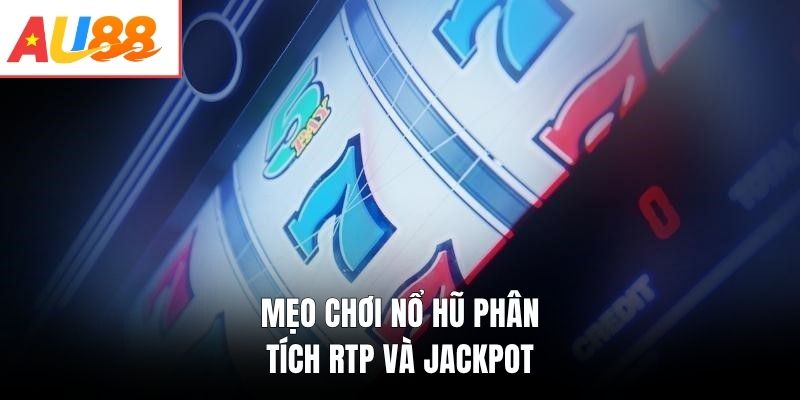 Mẹo chơi nổ hũ phân tích RTP và Jackpot