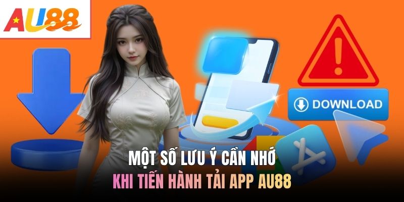 Một số lưu ý cần nhớ khi tiến hành tải app AU88