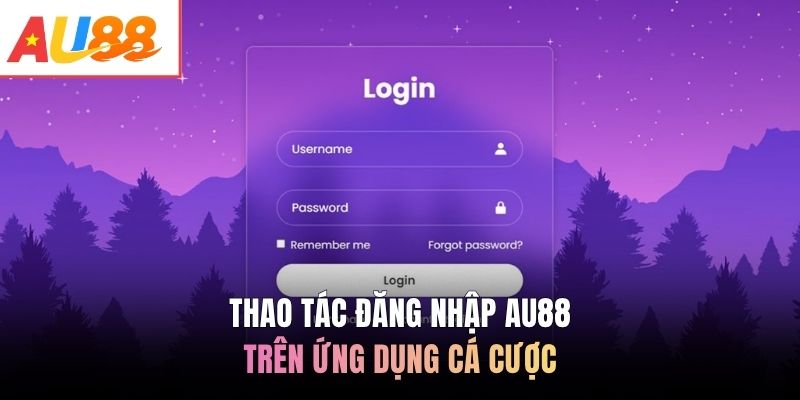 Thao tác đăng nhập AU88 trên ứng dụng cá cược