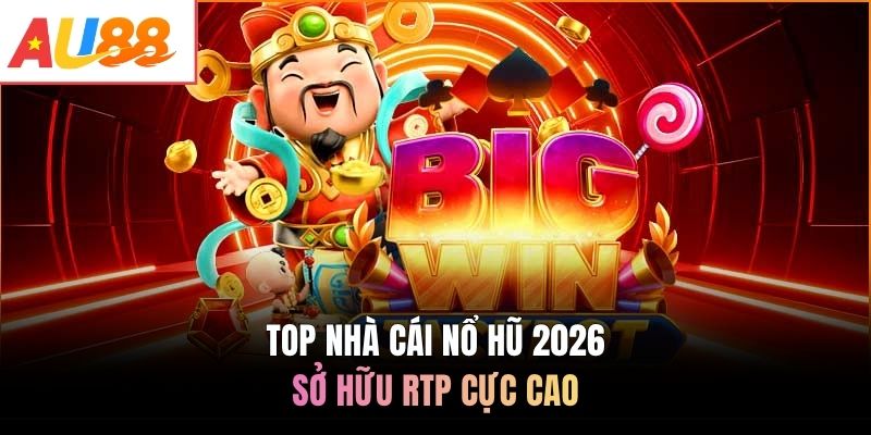 Top nhà cái nổ hũ 2026 sở hữu RTP cực cao