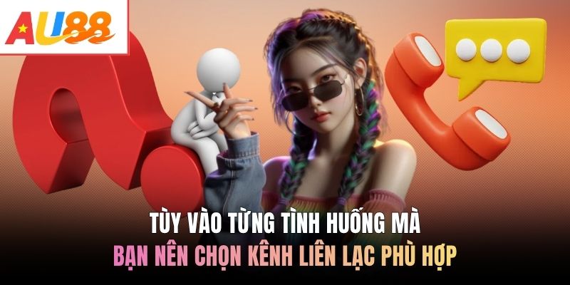 Tùy vào từng tình huống mà bạn nên chọn kênh liên lạc phù hợp